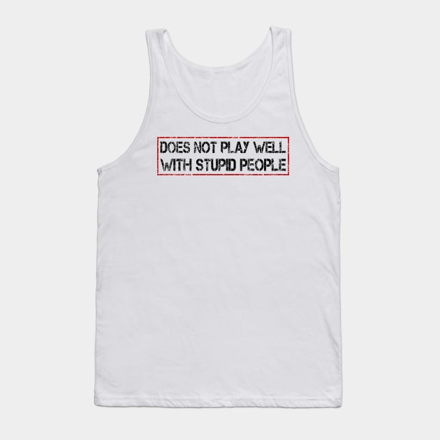 does not play well with stupid people Tank Top by mdr design